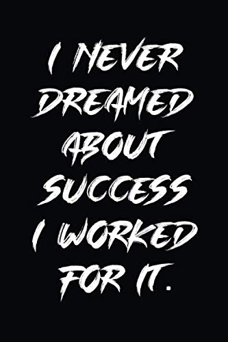 I never dreamed about success. I worked for it: Lined notebook