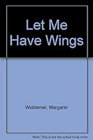 Let Me Have Wings B000RSPD2U Book Cover