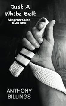 Paperback Just a White Belt: A beginner Guide to Jiu Jitsu Book