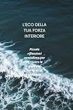l'eco della tua forza interiore: piccole riflessioni quotidiane per ritrovare la pace nei momenti di tempest