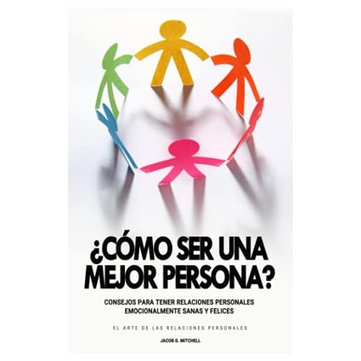 ¿Como Ser Una Mejor Persona? - Consejos para tener Relaciones Personales Emocionalmente Sanas y Felices: Las Claves para Evitar las Relaciones Toxicas ... Personales. ( Crecimiento Personal ).