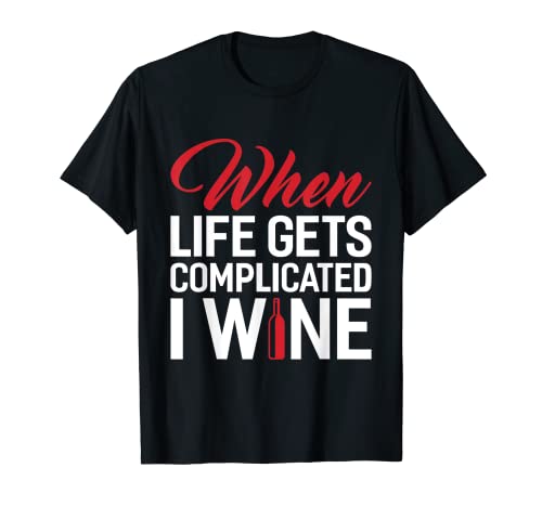 Cuando la vida se complica I Wine camisa divertida amante del vino Camiseta