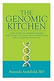 The Genomic Kitchen: Your Guide To Understanding And Using The Food-Gene Connection For A Lifetime...