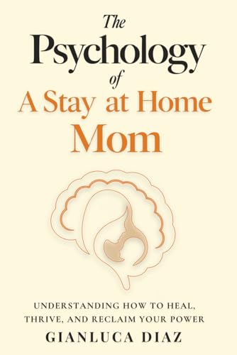 The Psychology of a Stay at Home Mom: Understanding How
