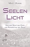 Seelenlicht: Von der Sicht des Egos zur Perspektive der Seele - Matt Kahn 
