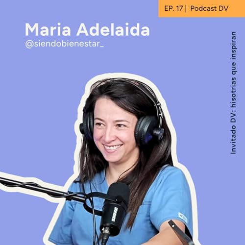 17. Conectar con el prop&oacute;sito de vida a partir de un diagn&oacute;stico - Ma. Adelaida | Invitado DV