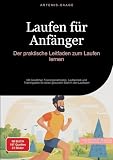 Laufen für Anfänger: Der praktische Leitfaden zum Laufen lernen: Mit bewährten Trainingsmethoden, Lauftechnik und Trainingsplan für einen gesunden Start in den Laufsport