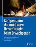 Kompendium der modernen Herzchirurgie beim Erwachsenen: Entscheidungsgrundlagen für den verantwortlichen Herzchirurgen
