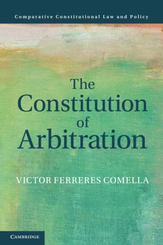 The Constitution of Arbitration (Comparative Constitutional Law a...