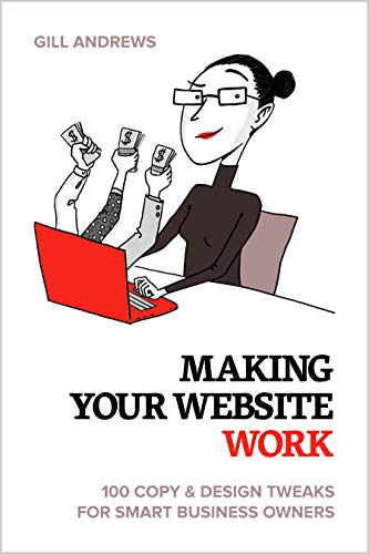 Making Your Website Work: 100 Copy & Design Tweaks for Smart Business Owners