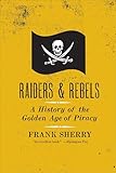 Raiders & Rebels: A History of the Golden Age of Piracy