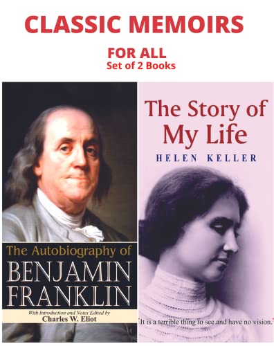CLASSIC MEMOIRS FOR ALL: THE AUTOBIOGRAPHY OF BENJAMIN FRANKLIN/ THE STORY OF MY LIFE : HELEN KELLER by CHARLES W ELIOT;HELEN KELLER