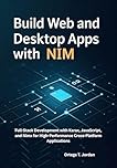 Build Web and Desktop Apps with Nim: Full-Stack Development with Karax, JavaScript, and Nimx for High-Performance Cross-Platform Applications