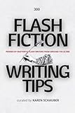 FLASH FICTION WRITING TIPS: PENNED BY MASTERFUL FLASH WRITERS FROM AROUND THE GLOBE
