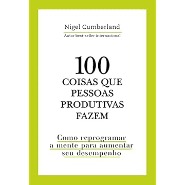 Capa do livro 100 coisas que pessoas produtivas fazem: Como reprogramar a mente para melhorar seu desempenho