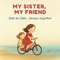 My Sister, My Friend - Side by Side, Always Together: Children's Story Book about sisterhood and growing up together B0F66N4KCH Book Cover