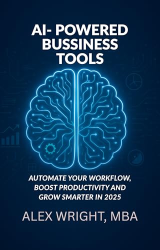AI-POWERED BUSSINESS TOOLS: Automate Your Workflow, Boost Productivity, and Grow Smarter in 2025