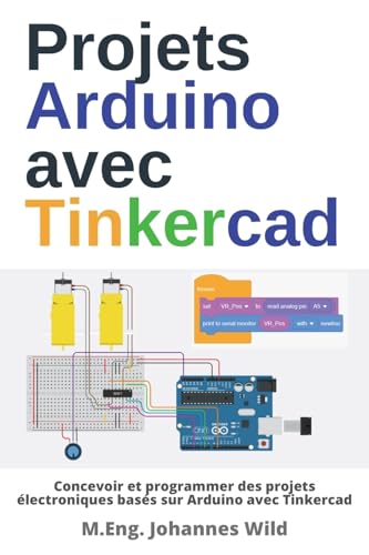 Projets Arduino avec Tinkercad: Concevoir et programmer des projets électroniques basés sur Arduino avec Tinkercad
