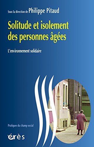 Télécharger Solitude et isolement des personnes âgées: L'ENVIRONNEMENT SOLIDAIRE (Pratiques du champ social) PDF Ebook En Ligne