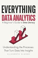 Everything Data Analytics-A Beginner's Guide to Data Literacy: Understanding the Processes That Turn Data Into Insights 1777967139 Book Cover