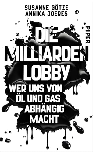 Die Milliarden-Lobby: Wer uns von Öl und Gas abhängig macht | Die renommierten Investigativ-Journalistinnen decken auf, wer von den schmutzigen Deals profitiert