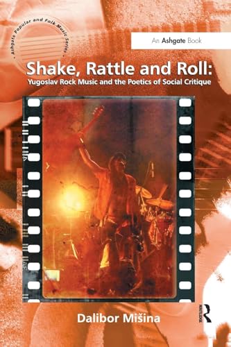 Shake, Rattle and Roll: Yugoslav Rock Music and the Poetics of Social Critique (Ashgate Popular and Folk Music)