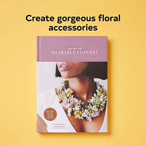 The Art Of Wearable Flowers: Floral Rings, Bracelets, Earrings, Necklaces, And More (How To Make 40 Fresh Floral Accessories, Flower Jewelry Book) #TOP1