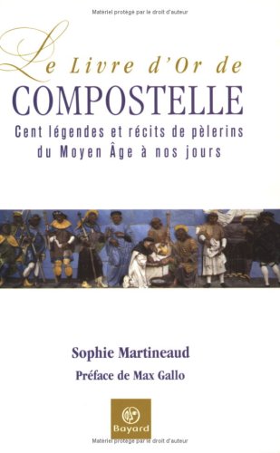 Télécharger Le Livre d'or de Compostelle : Légendes et récits de pèlerins du Moyen Age à nos jours Francais PDF