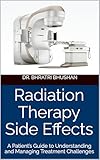 Radiation Therapy Side Effects: A Patient’s Guide to Understanding and Managing Treatment Challenges (The Cancer Care Companion Series) (English Edition)