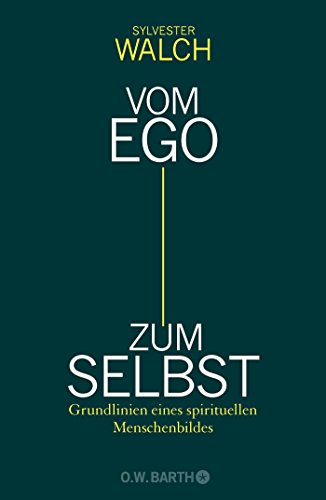 Vom Ego zum Selbst: Grundlinien eines spirituellen Menschenbildes Vom Ego zum Selbst: Grundlinien eines spirituellen Menschenbildes