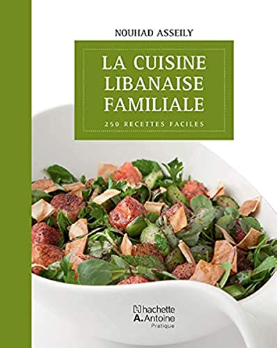 Cuisine libanaise familiale (La) : 250 recettes faciles