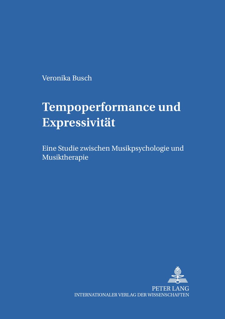 Tempoperformance und Expressivität: Eine Studie zwischen Musikpsychologie und Musiktherapie (Schriften zur Musikpsychologie und Musikästhetik, Band 16)