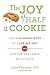 The Joy of Half A Cookie: Using Mindfulness to Lose Weight and End the Struggle With Food
