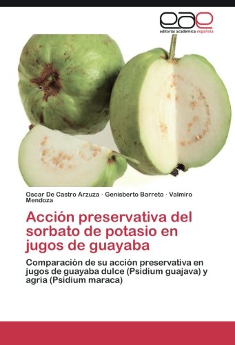 Acci�n preservativa del sorbato de potasio en jugos de guayaba: Comparaci�n de su acci�n preservativa en jugos de guayaba dulce (Psidium guajava) y agria (Psidium maraca)
