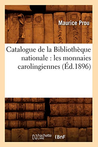 Catalogue de la Bibliothèque Nationale: Les Monnaies Carolingiennes (Éd.1896) (Generalites)