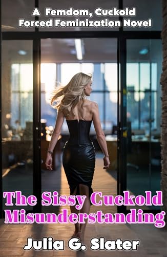 The Cuckold Sissy Misunderstanding: A femdom cuckold, forced feminization novel