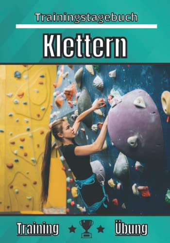 Klettern trainingstagebuch: Übung und Training | Übungsplanung, Ziel und Verbesserung der Trainingseinheiten | Passion Sport für Kinder und Erwachsene | Trainings-Notizbuch |
