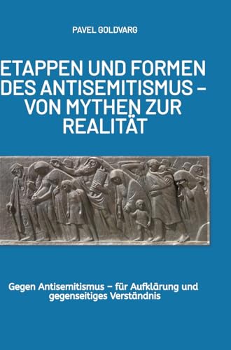 ETAPPEN UND FORMEN DES ANTISEMITISMUS - VON MYTHEN ZUR REALITAeT: Gegen Antisemitismus - fuer Aufklaerung und gegenseitiges Vers