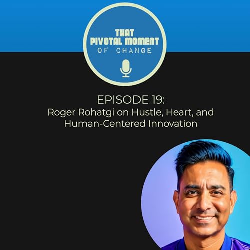 Episode 19: Roger Rohatgi on Hustle, Heart, and Human-Centered Innovation