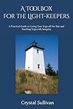 A Toolbox for the Light-keepers: A Practical Guide to Living Your Yoga off the Mat and Teaching Yoga with Integrity