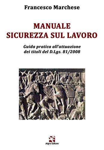 Manuale sicurezza sul lavoro. Guida pratica all’attuazione dei titoli del D.Lgs. 81/2008