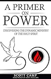 A PRIMER ON POWER: DISCOVERING THE DYNAMIC MINISTRY OF THE HOLY SPIRIT