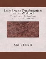 Bossy Brocci's Transformations Teacher Workbook: Translations, Reflections, Rotations & Dilations 1481917390 Book Cover