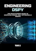 Engineering DSPy: The Practitioner's Guide to Compiling Robust, Self-Optimizing AI Agents B0G7BW6R9L Book Cover