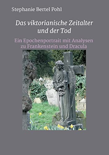 Das viktorianische Zeitalter und der Tod: Ein Epochenportrait mit Analysen zu Frankenstein und Dracula