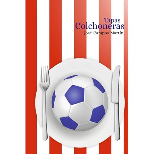 Tapas Colchoneras.: Atlético de Madrid.Cocina. Repostería. Producto para Fans. Recetas Homenaje a los mejores Futbolistas de la Historia del Atlético de Madrid (1.903-Hoy).Madrid.Regalo.
