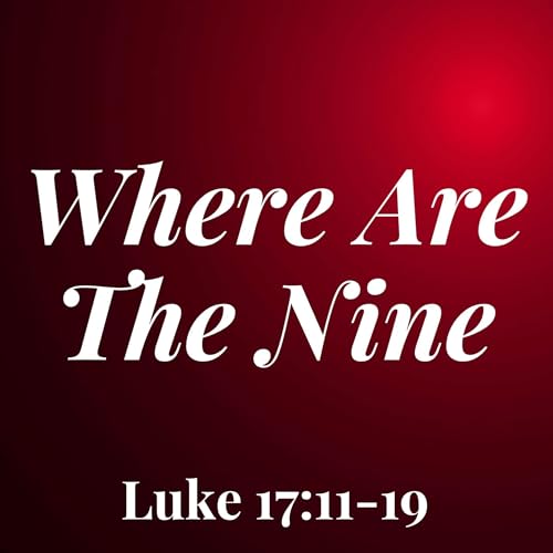 Where Are The Nine - Luke 17:11-19