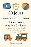  30 jours pour rééquilibrer les écrans chez les 0–5 ans: Le guide pratique, simple et bienveillant pour les jeunes parents
