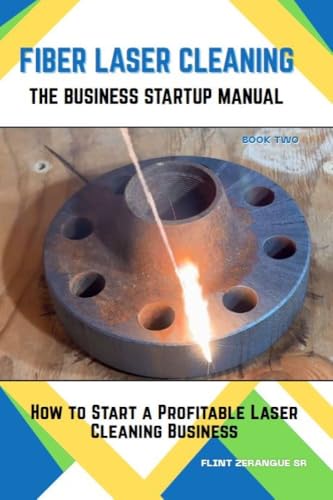 Fiber Laser Cleaning - The Company Startup Manual: How to Start a Profitable Laser Cleaning Business