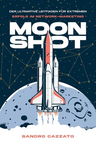 Moon Shot: Der ultimative Leitfaden für extremen Erfolg im Network-Marketing